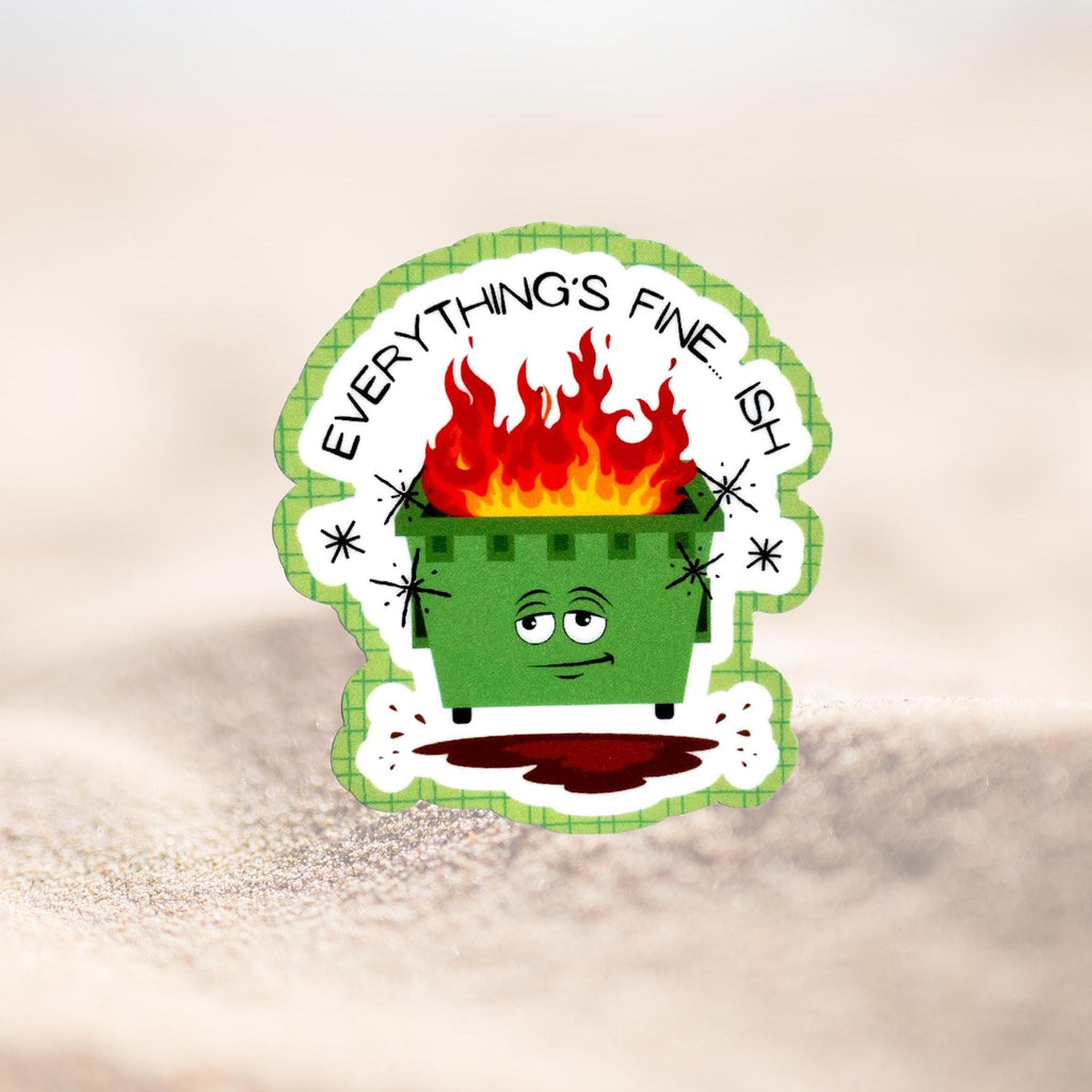 Everything’s Fine… Ish" Dumpster Fire Sticker